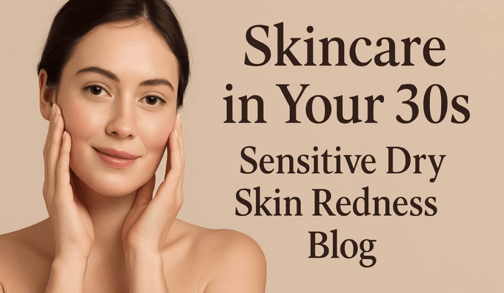 30s beauty skincare sensitive dry skin redness blog