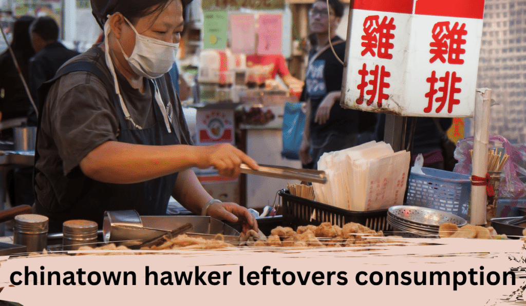chinatown hawker leftovers consumption